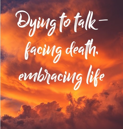 Dying to talk – facing death, embracing life